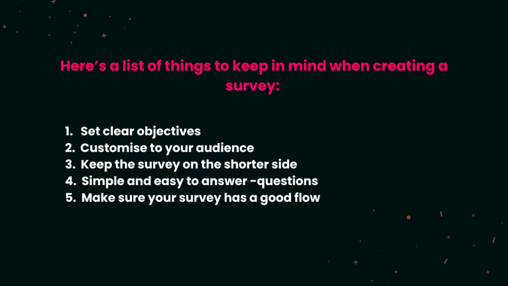 Here's a list of things to keep in mind when creating a survey!
