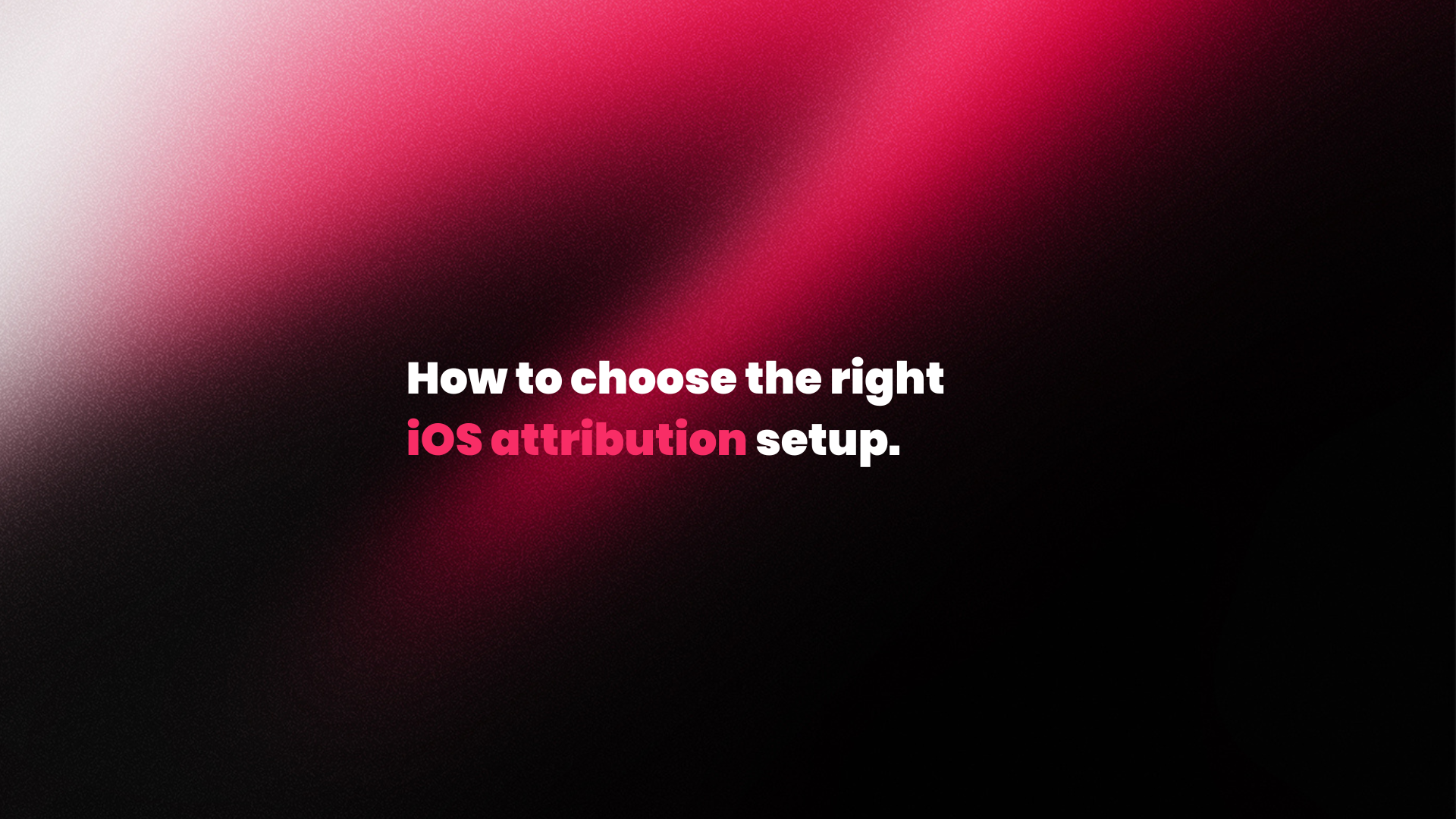 How to Choose the Right iOS Attribution Setup in 2026
